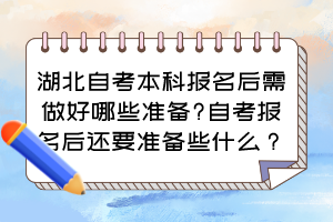 湖北自考本科報名后需做好哪些準備?自考報名后還要準備些什么？