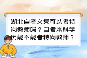 湖北自考文憑可以考特崗教師嗎？自考本科學歷能不能考特崗教師？