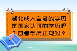 湖北成人自考的學歷是國家認可的學歷嗎？自考學歷正規(guī)嗎？