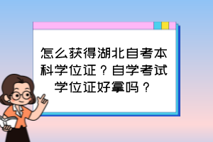 怎么獲得湖北自考本科學(xué)位證？自學(xué)考試學(xué)位證好拿嗎？