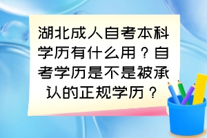 湖北成人自考本科學(xué)歷有什么用？自考學(xué)歷是不是被承認(rèn)的正規(guī)學(xué)歷？