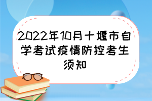 2022年10月十堰市自學(xué)考試疫情防控考生須知