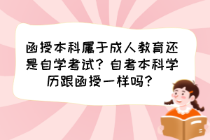 函授本科屬于成人教育還是自學考試？自考本科學歷跟函授一樣嗎？