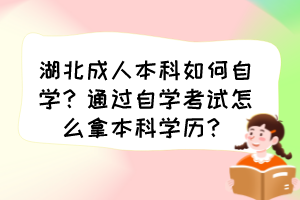 湖北成人本科如何自學(xué)？通過自學(xué)考試怎么拿本科學(xué)歷？