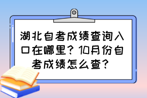 湖北自考成績查詢?nèi)肟谠谀睦铮?0月份自考成績怎么查？