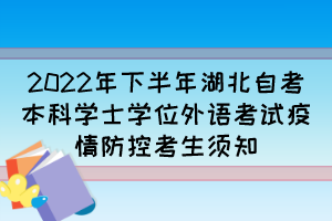 2022年下半年湖北自考本科學(xué)士學(xué)位外語考試疫情防控考生須知