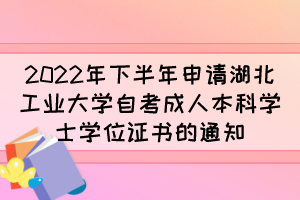 2022年下半年申請湖北工業(yè)大學(xué)自考成人本科學(xué)士學(xué)位證書的通知