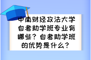 中南財(cái)經(jīng)政法大學(xué)自考助學(xué)班專業(yè)有哪些？自考助學(xué)班的優(yōu)勢是什么？