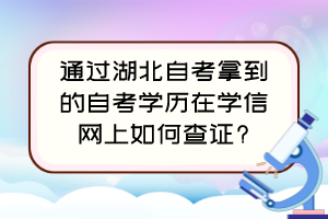 通過湖北自考拿到的自考學(xué)歷在學(xué)信網(wǎng)上如何查證?