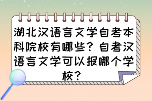 湖北漢語言文學(xué)自考本科院校有哪些？自考漢語言文學(xué)可以報哪個學(xué)校？