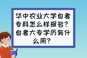 華中農(nóng)業(yè)大學自考?？圃趺礃訄竺?？自考大專學歷有什么用？