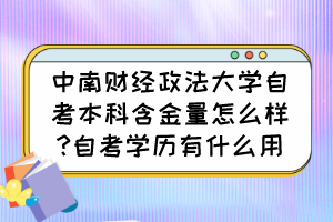 中南財經(jīng)政法大學(xué)自考本科含金量怎么樣?自考學(xué)歷有什么用？