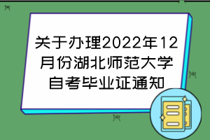 關(guān)于辦理2022年12月份湖北師范大學自考畢業(yè)證通知