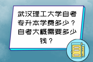 武漢理工大學(xué)自考專升本學(xué)費(fèi)多少？自考大概需要多少錢？