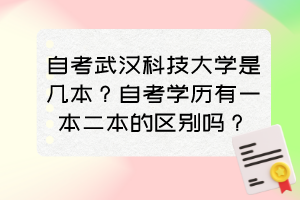 自考武漢科技大學是幾本？自考學歷有一本二本的區(qū)別嗎？