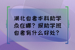 湖北自考本科助學(xué)點(diǎn)在哪？報(bào)助學(xué)班自考有什么好處？