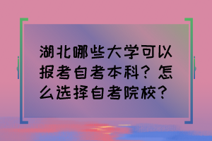 湖北哪些大學(xué)可以報(bào)考自考本科？怎么選擇自考院校？