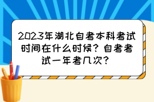 2023年湖北自考本科考試時間在什么時候？自考考試一年考幾次？