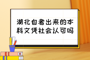 湖北自考出來的本科文憑社會認可嗎？