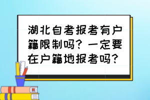 湖北自考報(bào)考有戶籍限制嗎？一定要在戶籍地報(bào)考嗎？