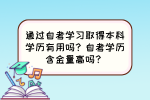 通過(guò)自考學(xué)習(xí)取得本科學(xué)歷有用嗎？自考學(xué)歷含金量高嗎？