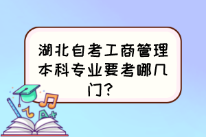 湖北自考工商管理本科專業(yè)要考哪幾門？