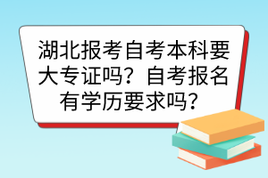 湖北報考自考本科要大專證嗎？自考報名有學歷要求嗎？