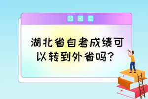 湖北省自考成績可以轉到外省嗎？