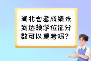 湖北自考成績(jī)未到達(dá)領(lǐng)學(xué)位證分?jǐn)?shù)可以重考嗎？