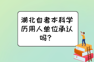 湖北自考本科學歷用人單位承認嗎？