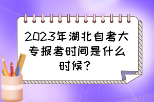 2023年湖北自考大專(zhuān)報(bào)考時(shí)間是什么時(shí)候？