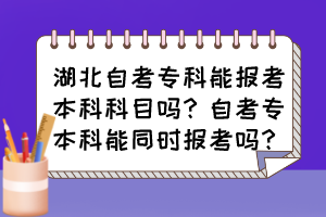 湖北自考?？颇軋罂急究瓶颇繂幔孔钥紝１究颇芡瑫r報考嗎？