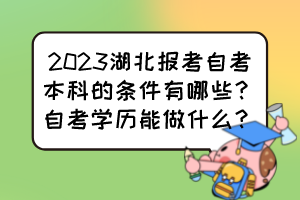 2023湖北報(bào)考自考本科的條件有哪些？自考學(xué)歷能做什么？