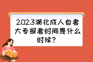 2023湖北成人自考大專報(bào)考時(shí)間是什么時(shí)候？自考考試一年有幾次？