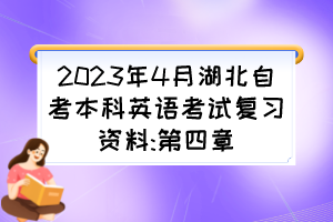 2023年4月湖北自考本科英語(yǔ)考試復(fù)習(xí)資料:第四章