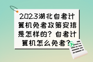 2023湖北自考計算機(jī)免考政策安排是怎樣的？自考計算機(jī)怎么免考？