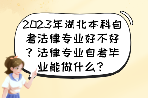 2023年湖北本科自考法律專業(yè)好不好？法律專業(yè)自考畢業(yè)能做什么？