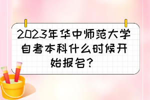 2023年華中師范大學自考本科什么時候開始報名？