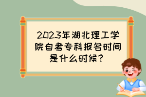 2023年湖北理工學(xué)院自考?？茍?bào)名時(shí)間是什么時(shí)候？