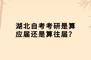 湖北自考考研是算應(yīng)屆還是算往屆？