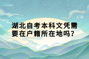 湖北自考本科文憑需要在戶籍所在地嗎？