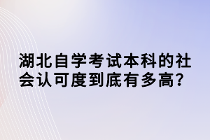 湖北自學(xué)考試本科的社會認(rèn)可度到底有多高？