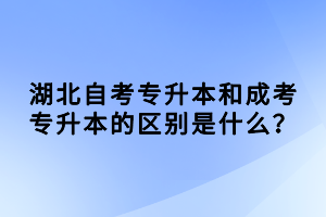 湖北自考專升本和成考專升本的區(qū)別是什么？