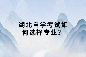 湖北自學(xué)考試如何選擇專業(yè)？