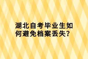 湖北自考畢業(yè)生如何避免檔案丟失？