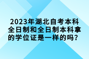 2023年湖北自考本科全日制和全日制本科拿的學(xué)位證是一樣的嗎？