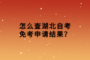 怎么查湖北自考免考申請(qǐng)結(jié)果？