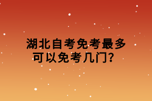 湖北自考免考最多可以免考幾門(mén)？