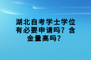 湖北自考學(xué)士學(xué)位有必要申請(qǐng)嗎？含金量高嗎？