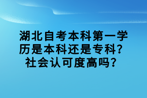 湖北自考本科第一學(xué)歷是本科還是專(zhuān)科？社會(huì)認(rèn)可度高嗎？